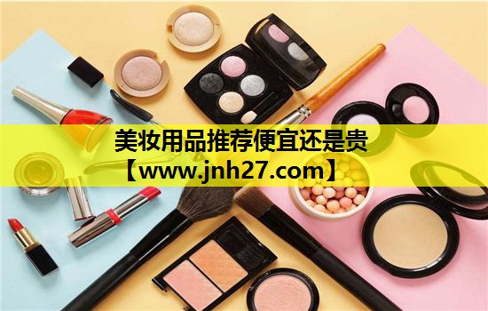 美妆用品推荐便宜还是贵